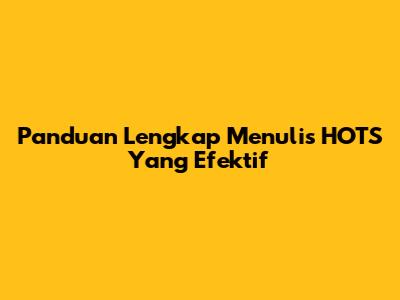 Panduan Lengkap Menulis HOTS Yang Efektif