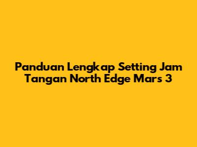 Panduan Lengkap Setting Jam Tangan North Edge Mars 3