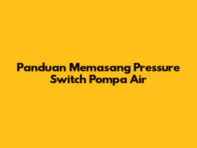 Panduan Memasang Pressure Switch Pompa Air