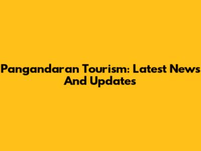 Pangandaran Tourism: Latest News And Updates
