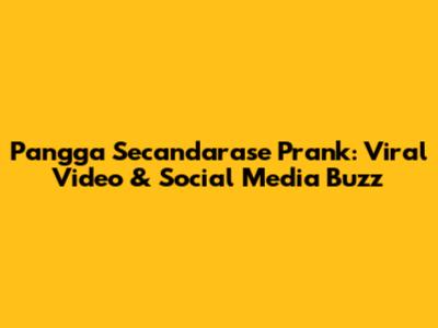 Pangga Secandarase Prank: Viral Video & Social Media Buzz