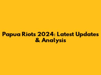 Papua Riots 2024: Latest Updates & Analysis