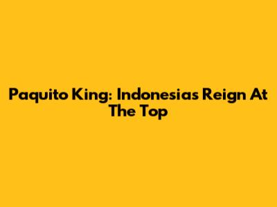 Paquito King: Indonesia's Reign At The Top