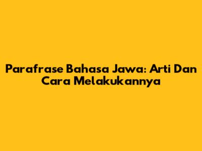 Parafrase Bahasa Jawa: Arti Dan Cara Melakukannya
