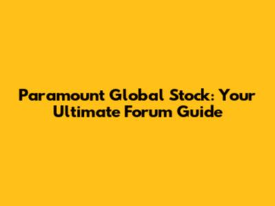 Paramount Global Stock: Your Ultimate Forum Guide