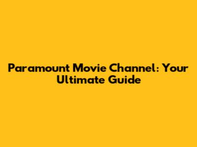 Paramount Movie Channel: Your Ultimate Guide
