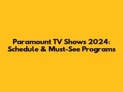 Paramount TV Shows 2024: Schedule & Must-See Programs