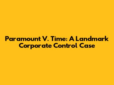 Paramount V. Time: A Landmark Corporate Control Case