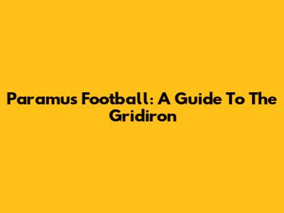 Paramus Football: A Guide To The Gridiron