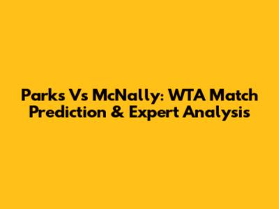 Parks Vs McNally: WTA Match Prediction & Expert Analysis