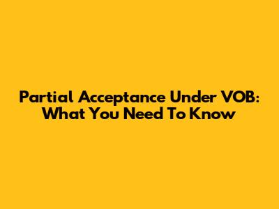 Partial Acceptance Under VOB: What You Need To Know