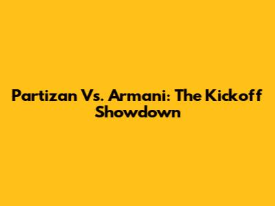 Partizan Vs. Armani: The Kickoff Showdown
