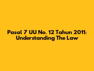 Pasal 7 UU No. 12 Tahun 2011: Understanding The Law