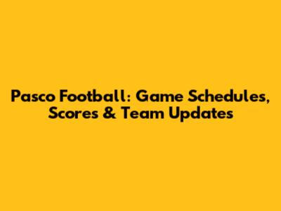 Pasco Football: Game Schedules, Scores & Team Updates