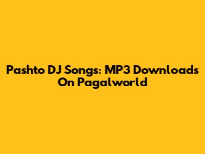 Pashto DJ Songs: MP3 Downloads On Pagalworld