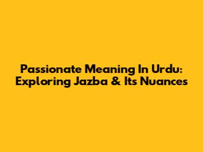 Passionate Meaning In Urdu: Exploring 'Jazba' & Its Nuances