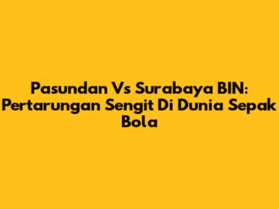 Pasundan Vs Surabaya BIN: Pertarungan Sengit Di Dunia Sepak Bola