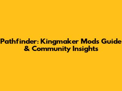 Pathfinder: Kingmaker Mods Guide & Community Insights
