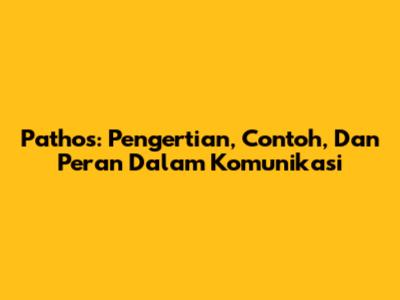 Pathos: Pengertian, Contoh, Dan Peran Dalam Komunikasi