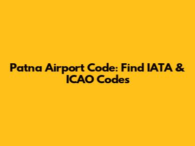 Patna Airport Code: Find IATA & ICAO Codes