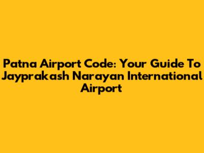 Patna Airport Code: Your Guide To Jayprakash Narayan International Airport