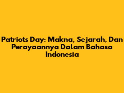 Patriots Day: Makna, Sejarah, Dan Perayaannya Dalam Bahasa Indonesia