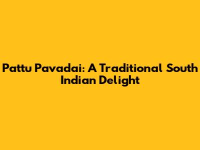 Pattu Pavadai: A Traditional South Indian Delight