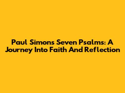 Paul Simon's Seven Psalms: A Journey Into Faith And Reflection