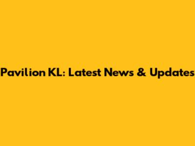 Pavilion KL: Latest News & Updates