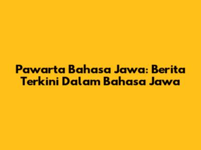 Pawarta Bahasa Jawa: Berita Terkini Dalam Bahasa Jawa