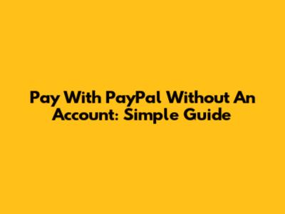 Pay With PayPal Without An Account: Simple Guide