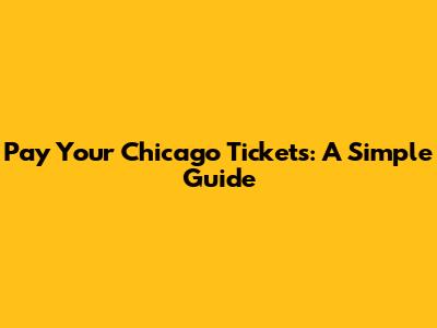 Pay Your Chicago Tickets: A Simple Guide