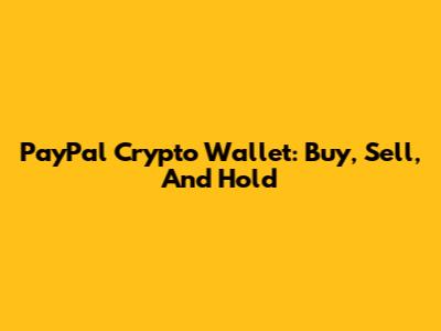 PayPal Crypto Wallet: Buy, Sell, And Hold