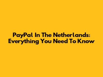 PayPal In The Netherlands: Everything You Need To Know