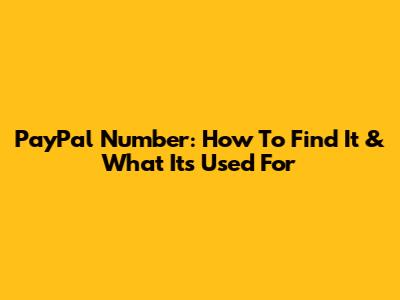 PayPal Number: How To Find It & What It's Used For