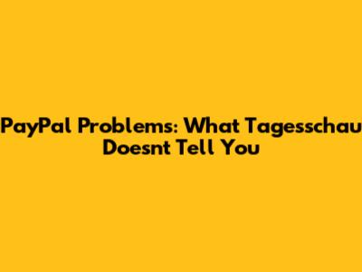 PayPal Problems: What Tagesschau Doesn't Tell You