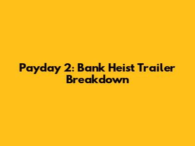 Payday 2: Bank Heist Trailer Breakdown