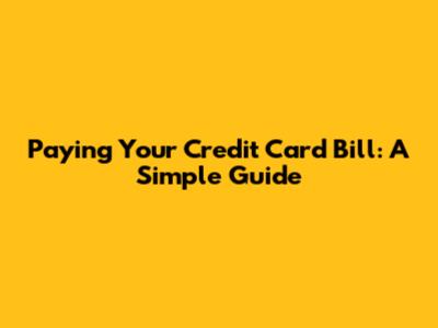 Paying Your Credit Card Bill: A Simple Guide