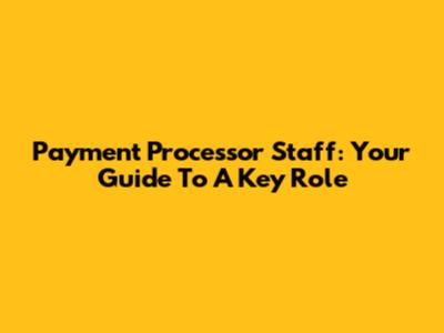 Payment Processor Staff: Your Guide To A Key Role