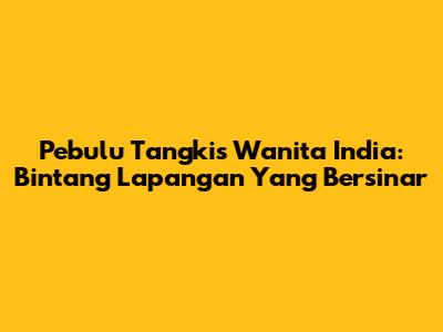 Pebulu Tangkis Wanita India: Bintang Lapangan Yang Bersinar