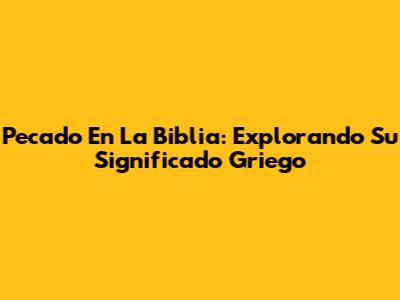 Pecado En La Biblia: Explorando Su Significado Griego