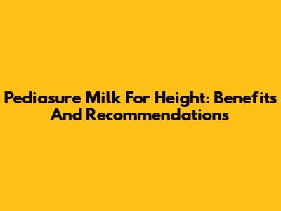 Pediasure Milk For Height: Benefits And Recommendations