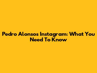 Pedro Alonso's Instagram: What You Need To Know