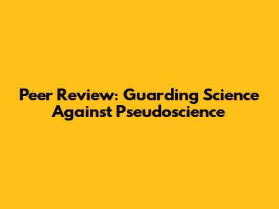 Peer Review: Guarding Science Against Pseudoscience
