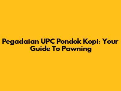 Pegadaian UPC Pondok Kopi: Your Guide To Pawning