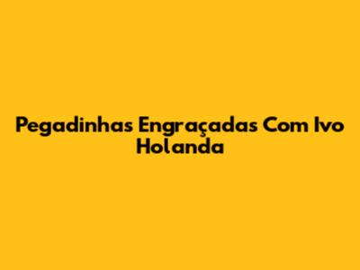 Pegadinhas Engraçadas Com Ivo Holanda