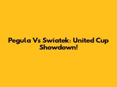Pegula Vs Swiatek: United Cup Showdown!