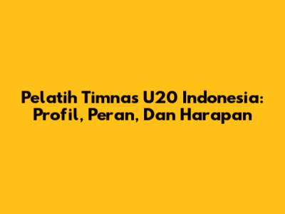 Pelatih Timnas U20 Indonesia: Profil, Peran, Dan Harapan