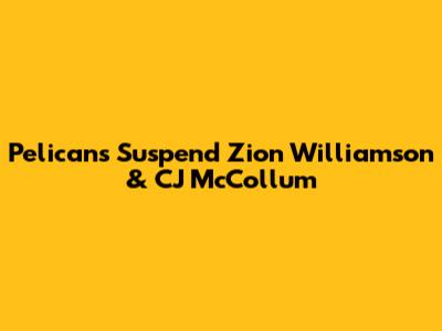 Pelicans Suspend Zion Williamson & CJ McCollum