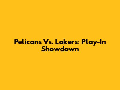 Pelicans Vs. Lakers: Play-In Showdown